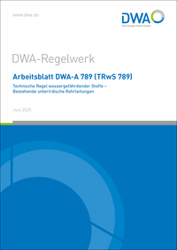 Arbeitsblatt DWA-A 789 (TRwS 789) Technische Regel wassergefährdender Stoffe - Bestehende unterirdische Rohrleitungen