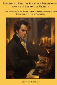 Ferdinand Ries: Im Schatten Beethovens, doch ein Stern der Klassik