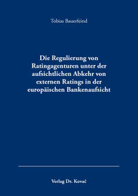 Die Regulierung von Ratingagenturen unter der aufsichtlichen Abkehr von externen Ratings in der europäischen Bankenaufsicht