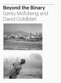 Beyond the Binary: Santu Mofokeng and David Goldblatt
