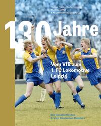 130 Jahre. Vom VfB zum 1. FC Lokomotive Leipzig