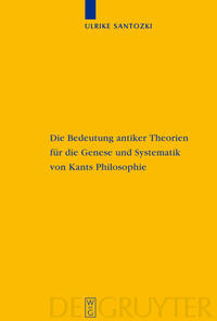 Die Bedeutung antiker Theorien für die Genese und Systematik von Kants Philosophie