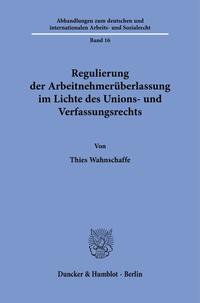 Regulierung der Arbeitnehmerüberlassung im Lichte des Unions- und Verfassungsrechts.