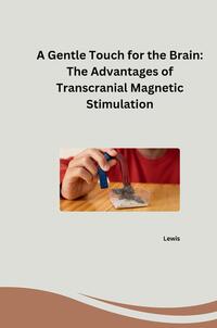 Vorderes Coverbild A Gentle Touch for the Brain: The Advantages of Transcranial Magnetic Stimulation