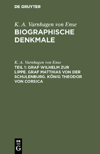 K. A. Varnhagen von Ense: Biographische Denkmale / Graf Wilhelm zur Lippe. Graf Matthias von der Schulenburg. König Theodor von Corsica
