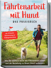 Fährtenarbeit mit Hund - Das Praxisbuch: Wie Sie spielend leicht das Fährtenlesen lehren und die Beziehung zu Ihrem Hund verbessern | inkl. 10 Schritte Fährtentraining zur Prüfungsvorbereitung