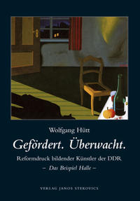 Gefördert. Überwacht. Reformdruck bildender Künstler der DDR - Das Beispiel Halle -