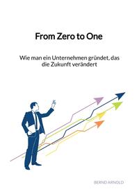 From Zero to One - Wie man ein Unternehmen gründet, das die Zukunft verändert