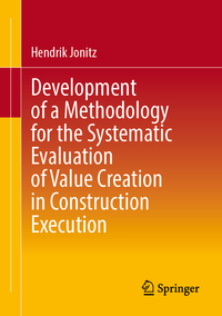 Vorderes Coverbild Development of a Methodology for the Systematic Evaluation of Value Creation in Construction Execution