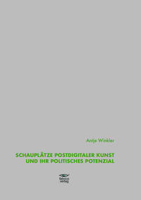 Schauplätze postdigitaler Kunst und ihr politisches Potenzial
