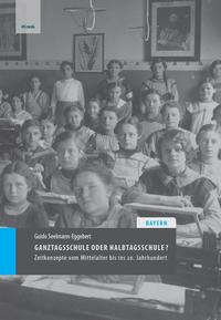 GANZTAGSSCHULE ODER HALBTAGSSCHULE? Zeitkonzepte in Bayern vom Mittelalter bis ins 20. Jahrhundert