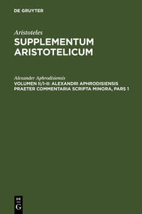 Aristoteles: Supplementum Aristotelicum / Alexandri Aphrodisiensis praeter commentaria scripta minora