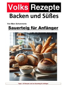 Volksrezepte Backen und Süßes - Sauerteig für Anfänger