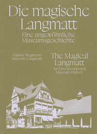 Die magische Langmatt. Eine ungewöhnliche Museumsgeschichte | The magical Langmatt. An unconventional Museum history