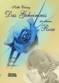 Das Geheimnis der blauen Rose - Mutter - Kind - Verbrechen? Roman