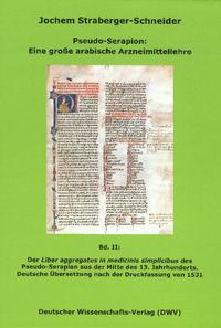 Pseudo-Serapion: Eine große arabische Arzneimittellehre / Der "Liber aggregatus in medicinis simplicibus" des Pseudo-Serapion aus der Mitte des 13. Jahrhunderts. Deutsche Übersetzung nach der Druckfassung von 1531