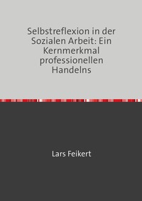 Selbstreflexion in der Sozialen Arbeit: Ein Kernmerkmal professionellen Handelns