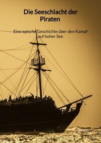 Die Seeschlacht der Piraten - Eine epische Geschichte über den Kampf auf hoher See
