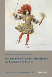 Zeichen und Medien des Militärischen am Fürstenhof im frühneuzeitlichen Europa
