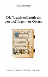 Die Tagzeitenliturgie an den drei Tagen vor Ostern