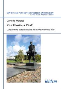 ´Our Glorious Past´: Lukashenka´s Belarus and the Great Patriotic War