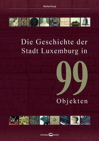 Vorderes Coverbild Die Geschichte der Stadt Luxemburg in 99 Objekten