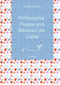 Philosophie, Poesie und Weisheit der Liebe (Vorwort Prof. Dr. Dr. Christian Schubert) 2025
