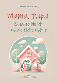 "Mama, Papa - Zuhause bin ich, wo die Liebe wohnt"