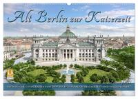 Berlin zur Kaiserzeit – Fotos neu restauriert und detailkoloriert (Wandkalender 2025 DIN A2 quer), CALVENDO Monatskalender