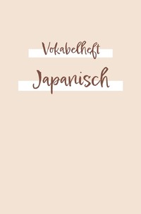 Vokabelheft, Heft zum japanisches Vokabeln zu lernen und zu schreiben | Übungsbuch Schreiben: Das Lernheft für Anfänger oder Fortgeschrittene für dein japanisches Studium | 120 Seiten