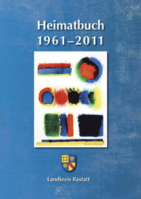 Landkreis Rastatt. Heimatbuch 1961–2011