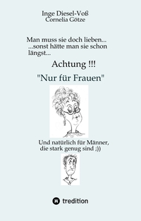 Man muss sie doch lieben... Ein Buch, welches das Zusammenleben von Frau und Mann in vergnüglicher Weise darstellt.