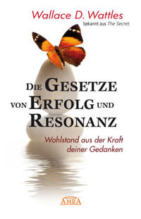 DIE GESETZE VON ERFOLG UND RESONANZ (Wattles Original-Essays!): Wohlstand aus der Kraft deiner Gedanken
