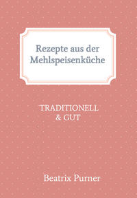Rezepte aus der Mehlspeisenküche