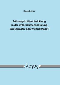 Führungskräfteentwicklung in der Unternehmensberatung Erfolgsfaktor oder Inszenierung?