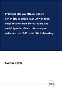 Prognose der Zuchttauglichkeit von Piétrain-Ebern nach Anwendung einer testikulären Sonographie und nachfolgender Graustufenanalyse zwischen dem 100. und 170. Lebenstag