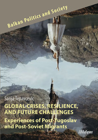 Vorderes Coverbild Global Crises, Resilience, and Future Challenges: Experiences of Post-Yugoslav and Post-Soviet Migrants