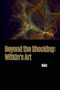 Beyond the Shocking: Witkin's Art