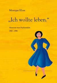 "Ich wollte leben." Abenteuer einer Psychoanalyse 1983-1996