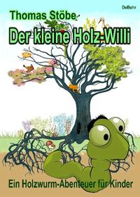 Der kleine Holz-Willi - ein Holzwurm - Abenteuer für Kinder