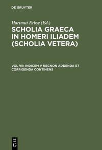 Scholia Graeca in Homeri Iliadem (Scholia vetera) / Indicem V necnon addenda et corrigenda continens