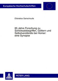 85 Jahre Forschung zu Schicksalsbegriffen, Göttern und Selbstverständnis bei Homer: eine Synopse