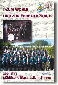 "Zum Wohle und zur Ehre der Stadt" - 100 Jahre städtische Blasmusik in Singen (Hohentwiel)