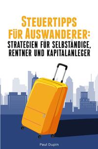 Steuertipps für Auswanderer: Strategien für Selbstständige, Rentner und Kapitalanleger