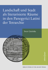 Landschaft und Stadt als literarisierte Räume in den Panegyrici Latini der Tetrarchie