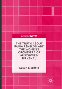 The Truth about Fania Fénelon and the Women’s Orchestra of Auschwitz-Birkenau