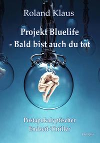 Projekt Bluelife – Bald bist auch du tot - Postapokalyptischer Endzeit-Thriller