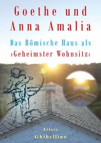 Goethe und Anna Amalia - Das Römische Haus als ›Geheimster Wohnsitz‹