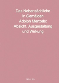 Das Nebensächliche in Gemälden Adolph Menzels: Absicht, Ausgestaltung und Wirkung