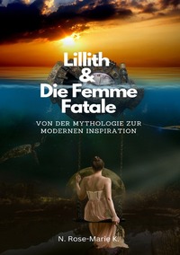 Lillith &amp; Die Femme Fatale - Von der Mythologie zur modernen Inspiration